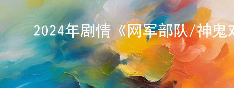 ﻿蔡东联发布﻿2024年剧情《网军部队/神鬼对决》BD韩语中字迅雷下载_电影天堂